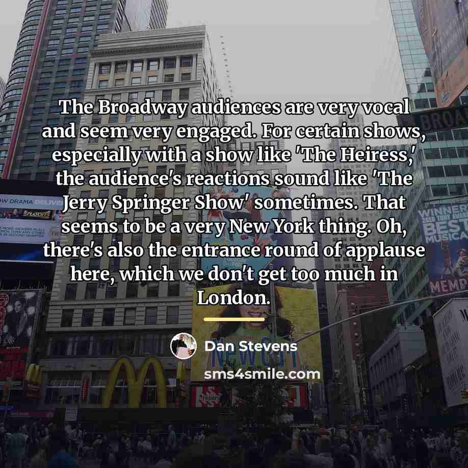 “The Broadway audiences are very vocal and seem very engaged.…” quote by Dan Stevens