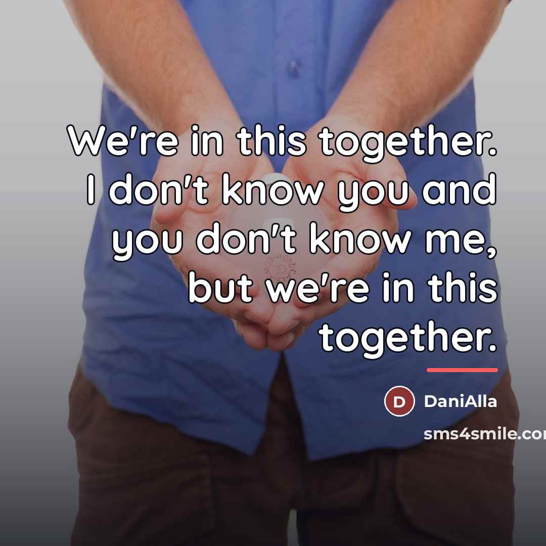 “We're in this together. I don't know you and you…” quote by DaniAlla