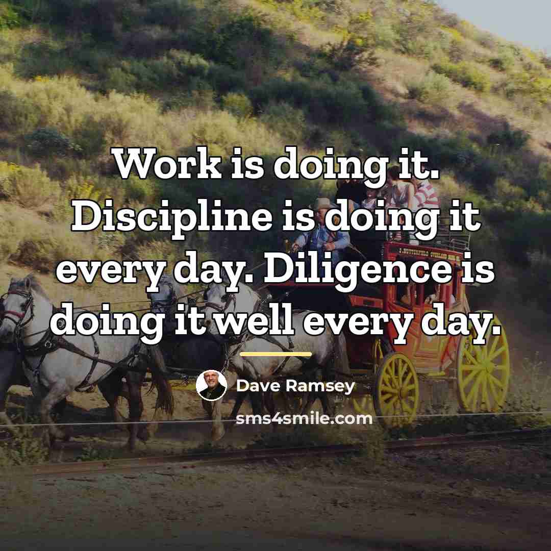 “Work is doing it. Discipline is doing it every day.…” quote by Dave Ramsey