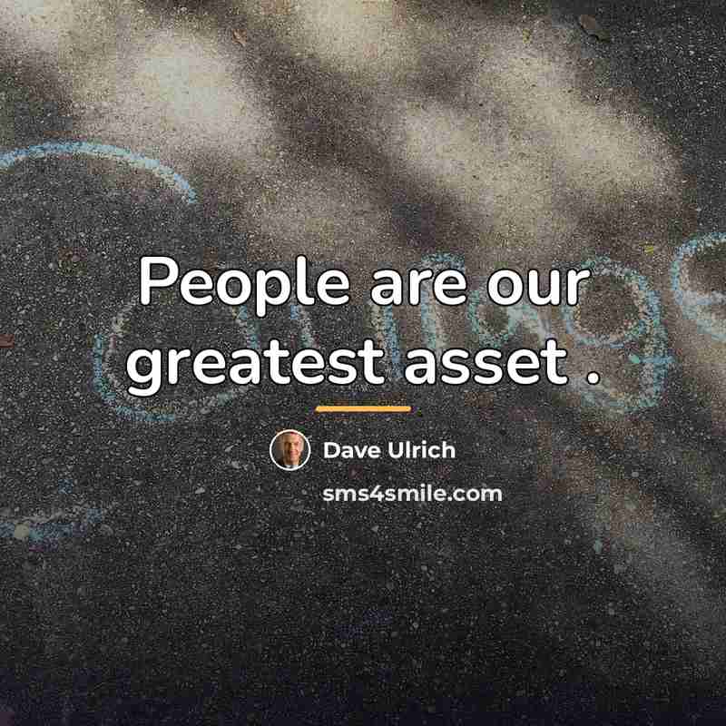 “People are our greatest asset .…” quote by Dave Ulrich