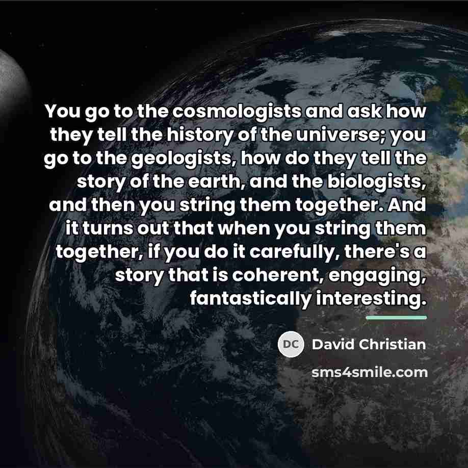 “You go to the cosmologists and ask how they tell…” quote by David Christian