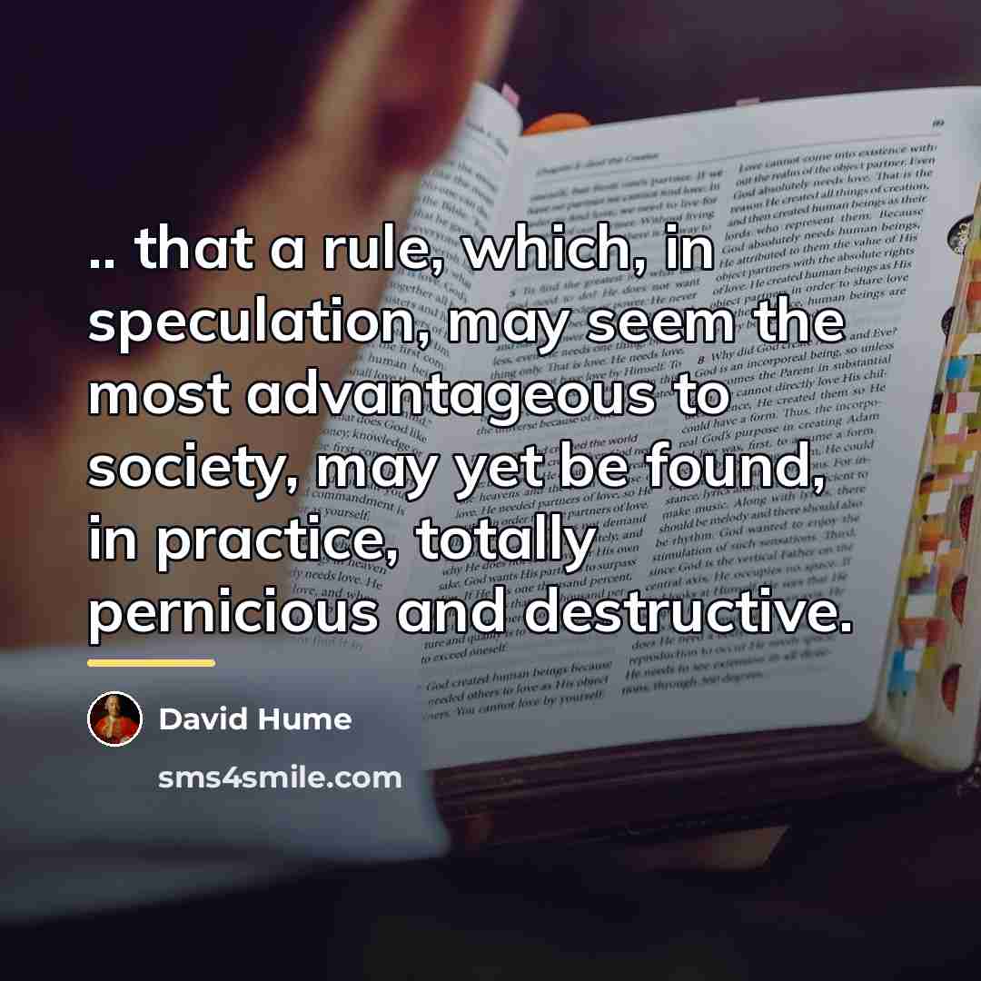 “.. that a rule, which, in speculation, may seem the…” quote by David Hume