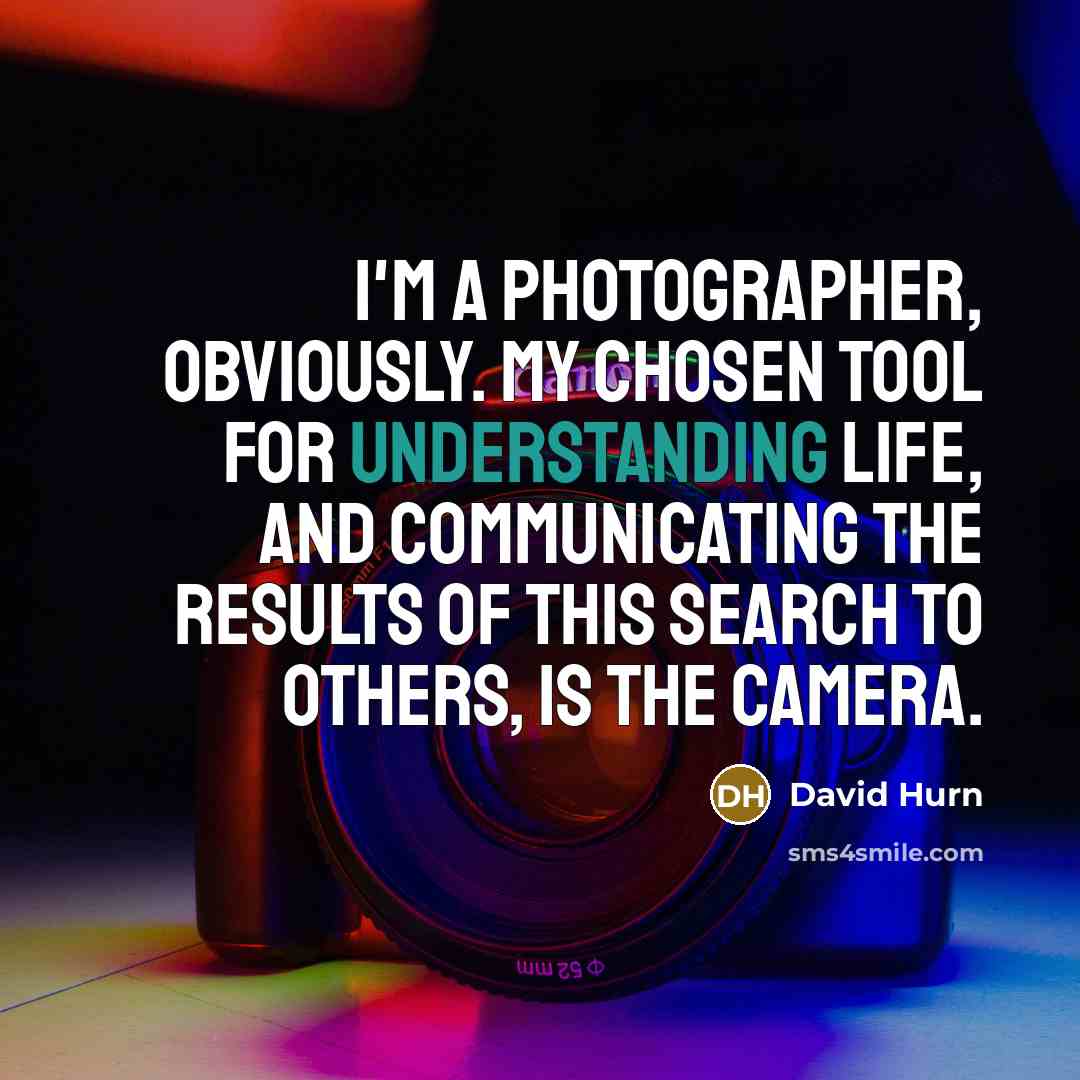“I'm a photographer, obviously. My chosen tool for understanding life,…” quote by David Hurn