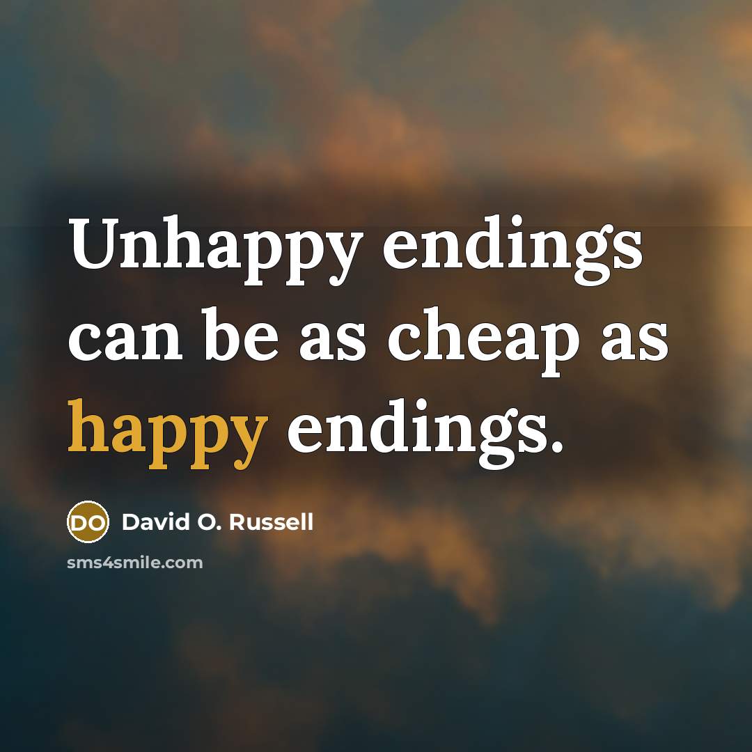 “Unhappy endings can be as cheap as happy endings.” quote by David O. Russell