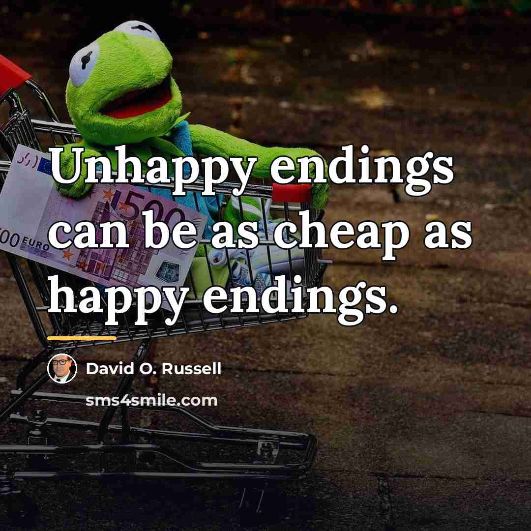 “Unhappy endings can be as cheap as happy endings.…” quote by David O. Russell