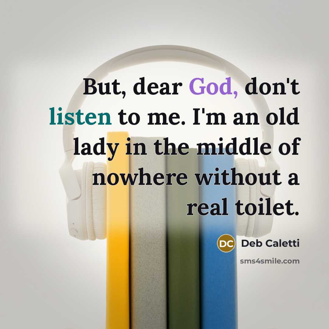 “But, dear God, don't listen to me. I'm an old…” quote by Deb Caletti