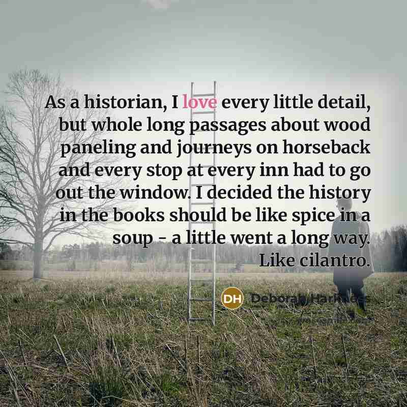 “As a historian, I love every little detail, but whole…” quote by Deborah Harkness