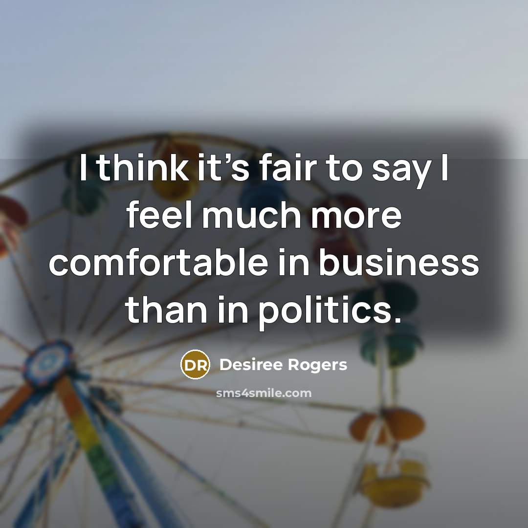 “I think it's fair to say I feel much more…” quote by Desiree Rogers