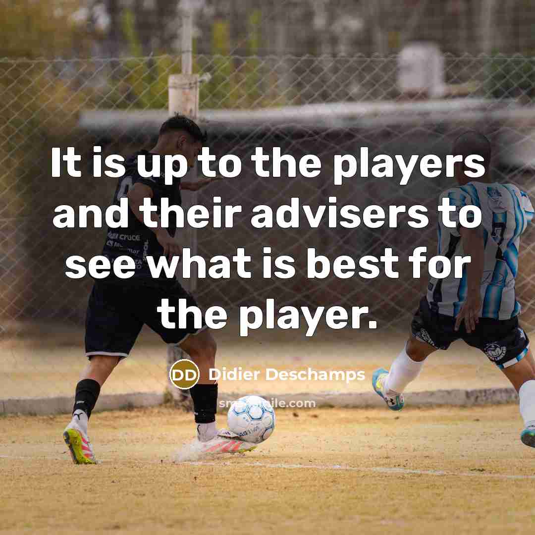 “It is up to the players and their advisers to…” quote by Didier Deschamps