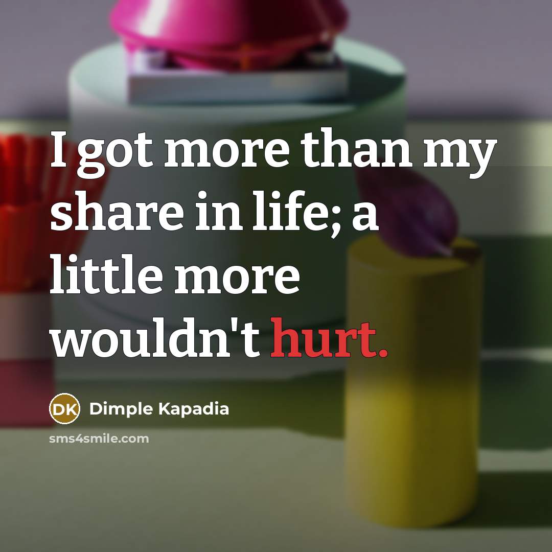 “I got more than my share in life; a little…” quote by Dimple Kapadia