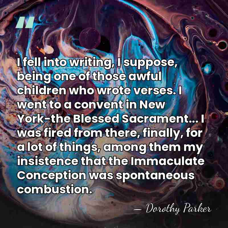 I fell into writing, I suppose, being one of those awful children&hellip; - Dorothy Parker