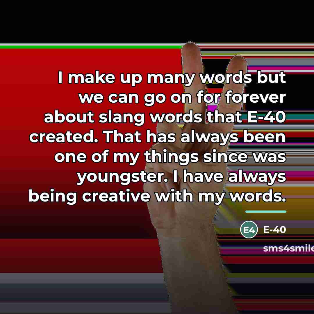 “I make up many words but we can go on…” quote by E-40