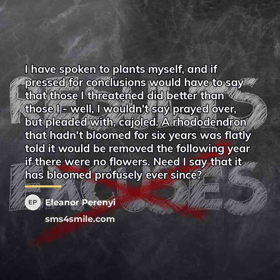 “I have spoken to plants myself, and if pressed for…” quote by Eleanor Perenyi