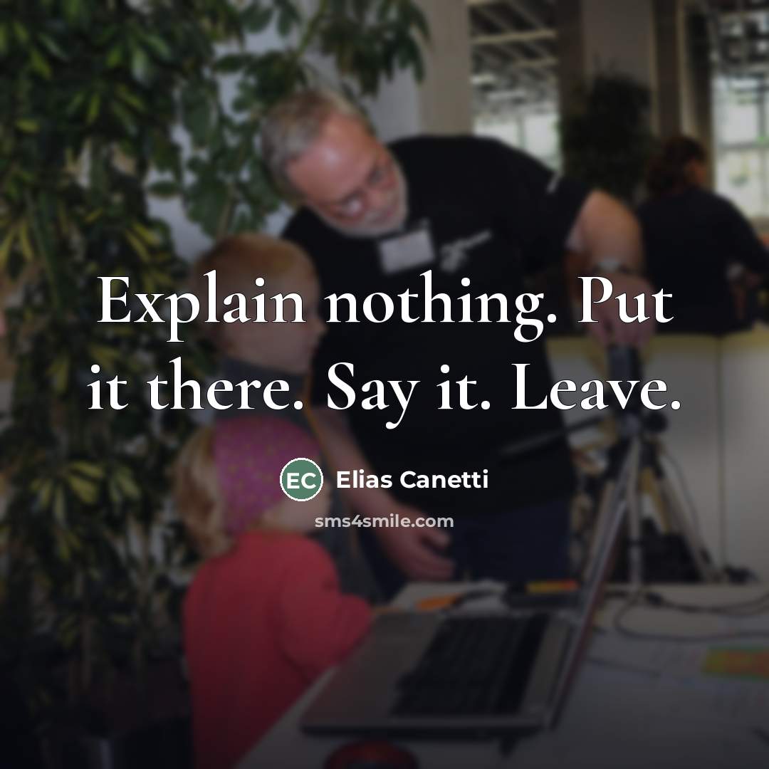 “Explain nothing. Put it there. Say it. Leave.…” quote by Elias Canetti