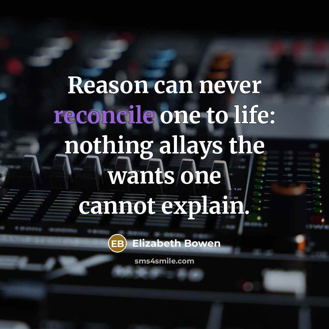 “Reason can never reconcile one to life: nothing allays the…” quote by Elizabeth Bowen