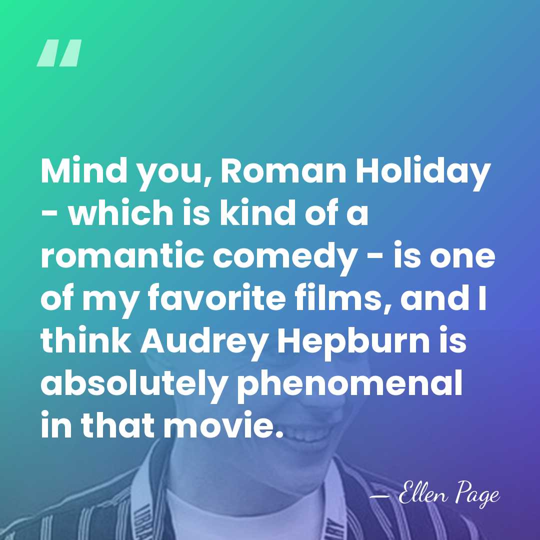 Mind you, Roman Holiday - which is kind of a romantic comedy&hellip; - Ellen Page