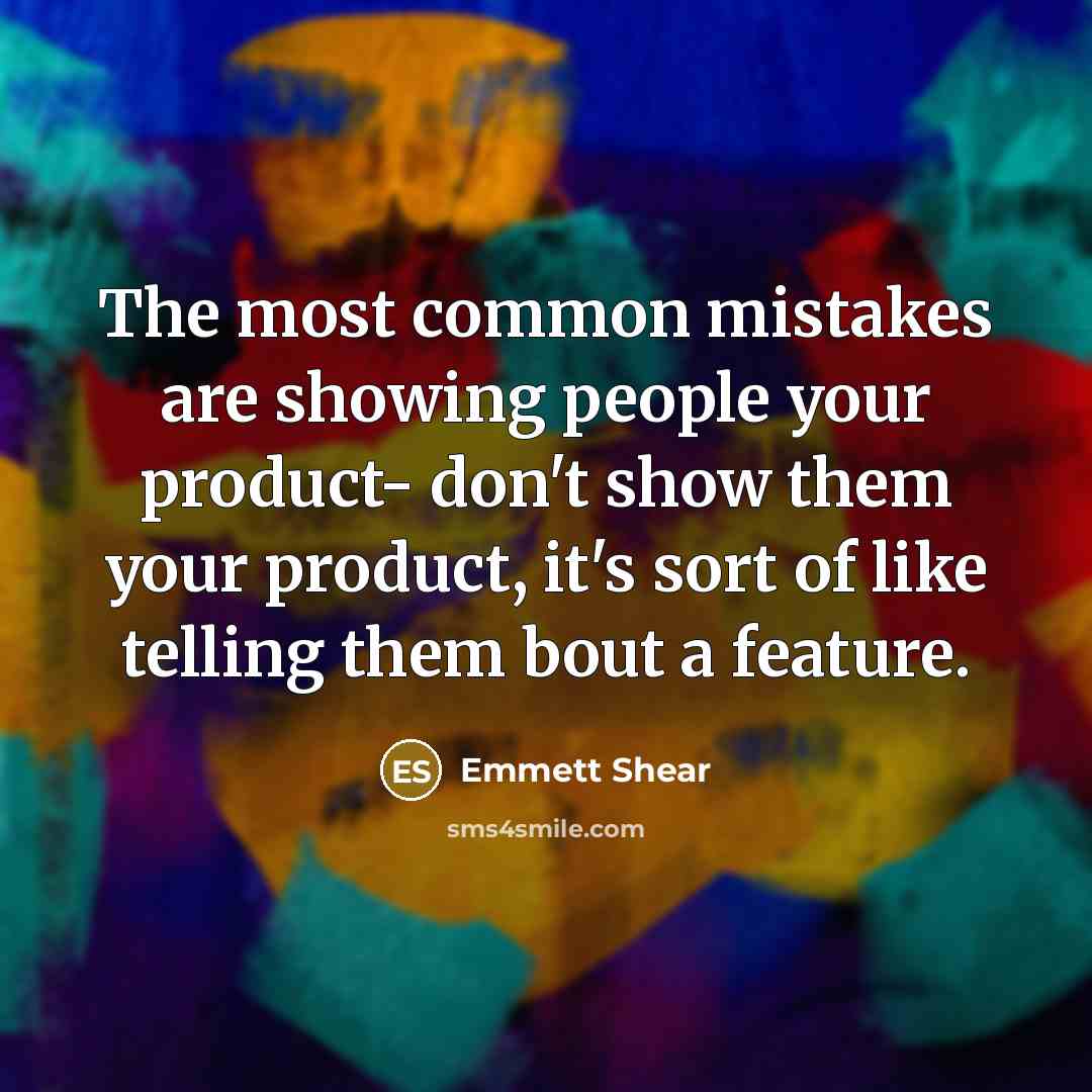 “The most common mistakes are showing people your product- don't…” quote by Emmett Shear
