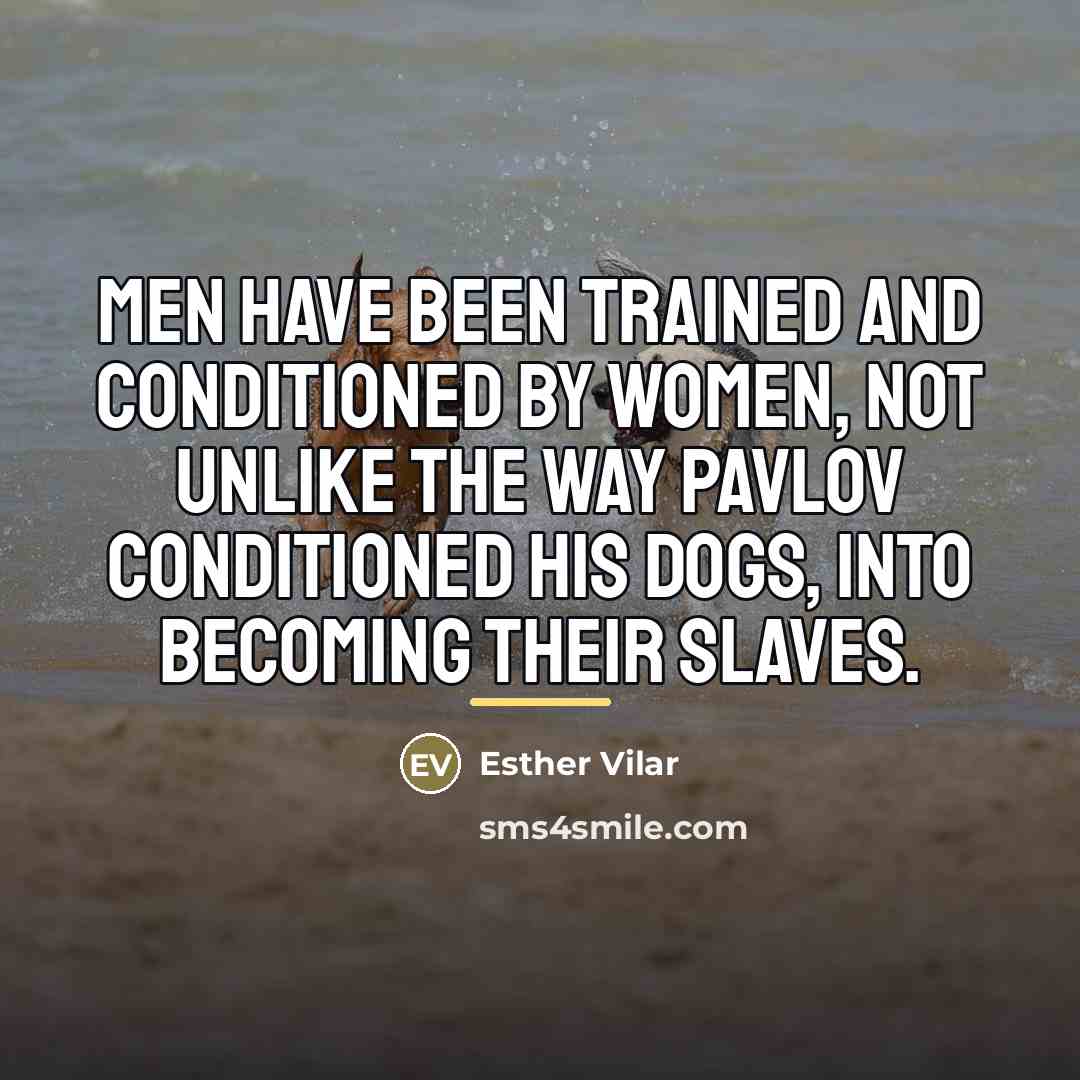 “Men have been trained and conditioned by women, not unlike…” quote by Esther Vilar