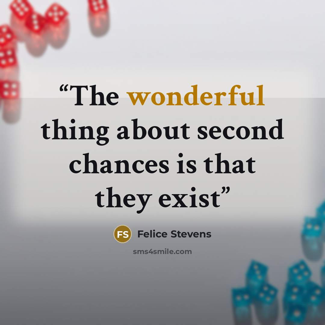 “The wonderful thing about second chances is that they exist” quote by Felice Stevens