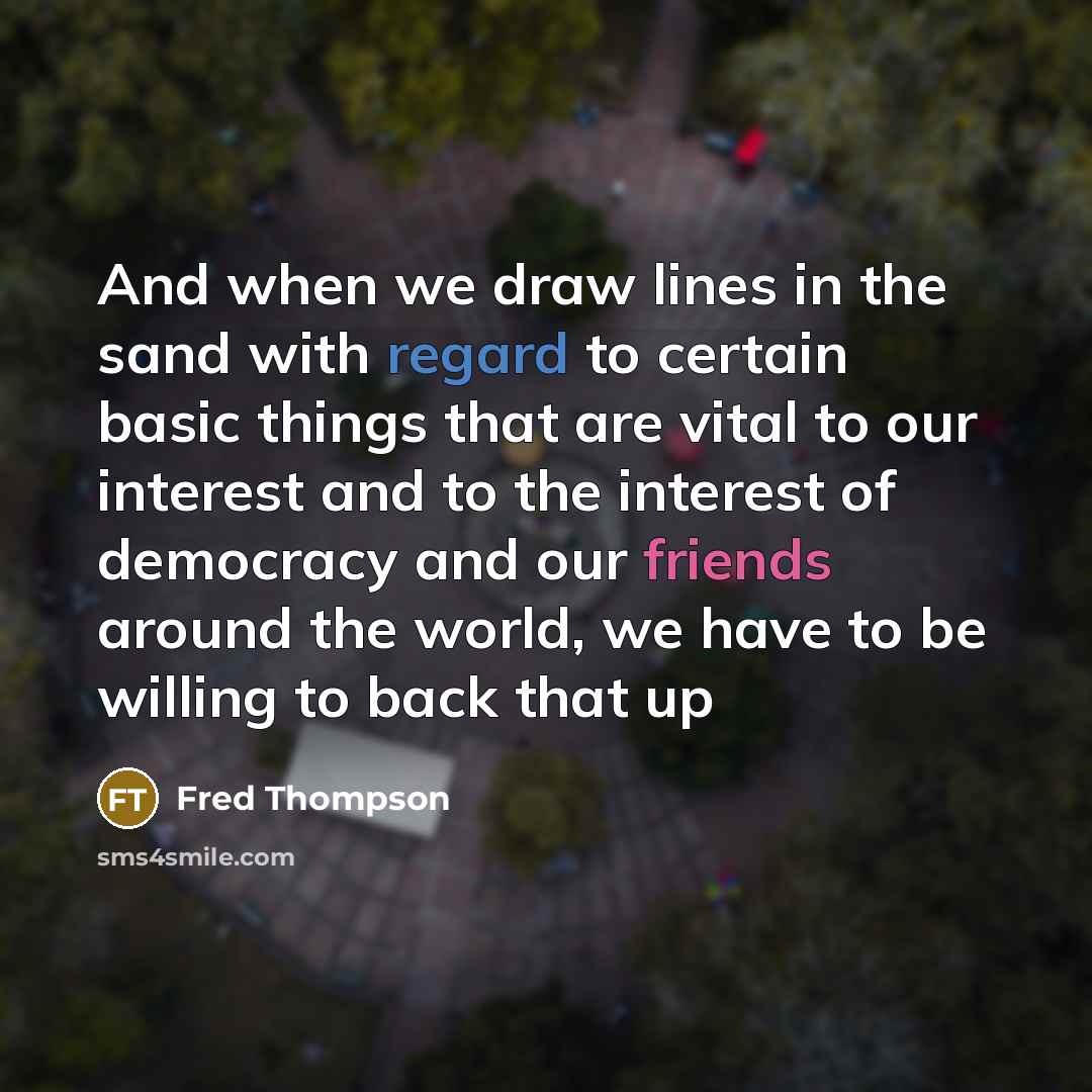“And when we draw lines in the sand with regard…” quote by Fred Thompson