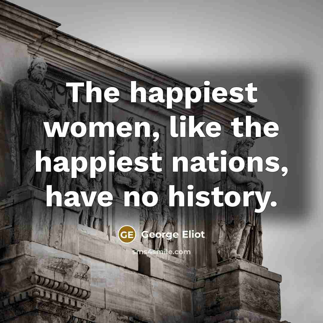 “The happiest women, like the happiest nations, have no history.…” quote by George Eliot