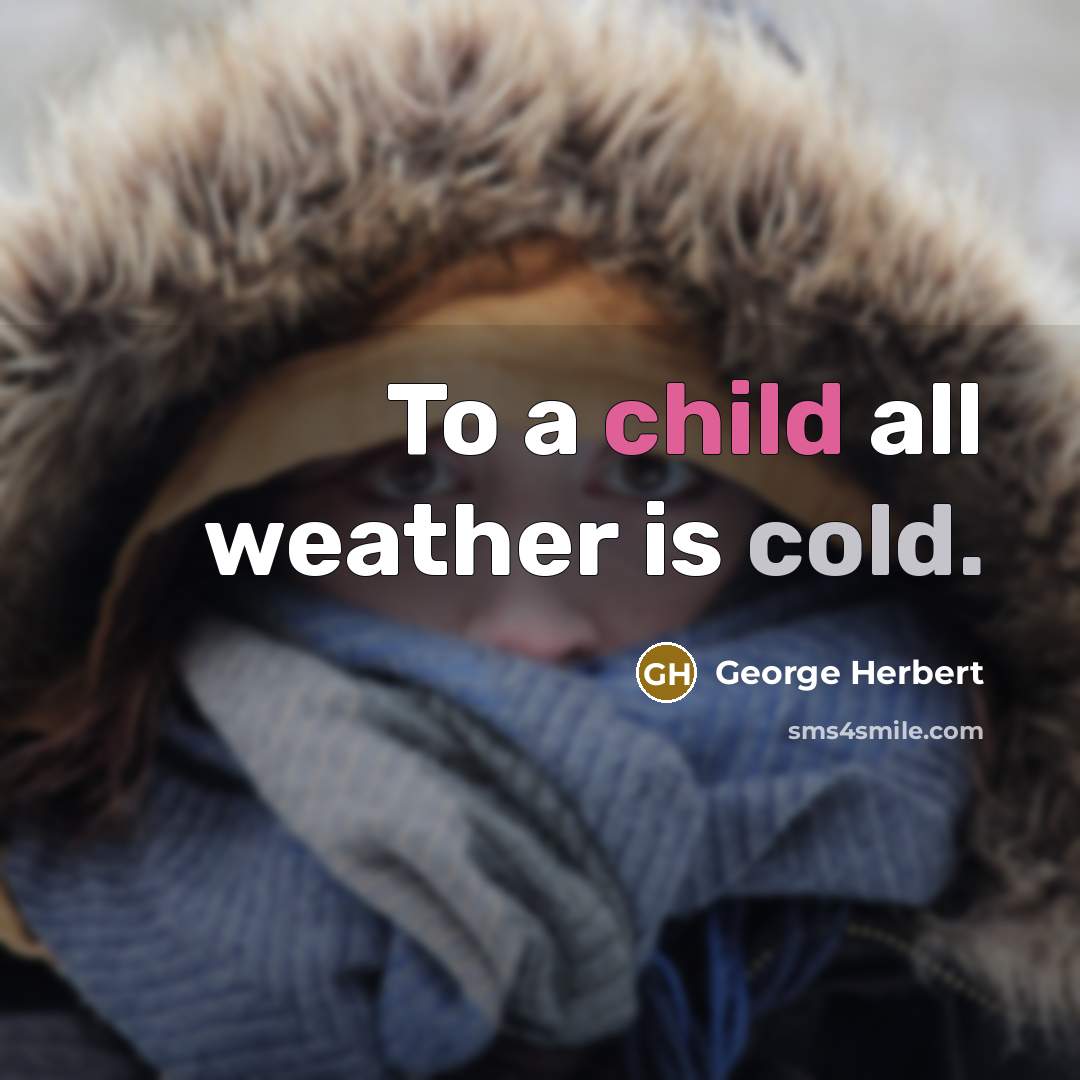 “To a child all weather is cold.…” quote by George Herbert