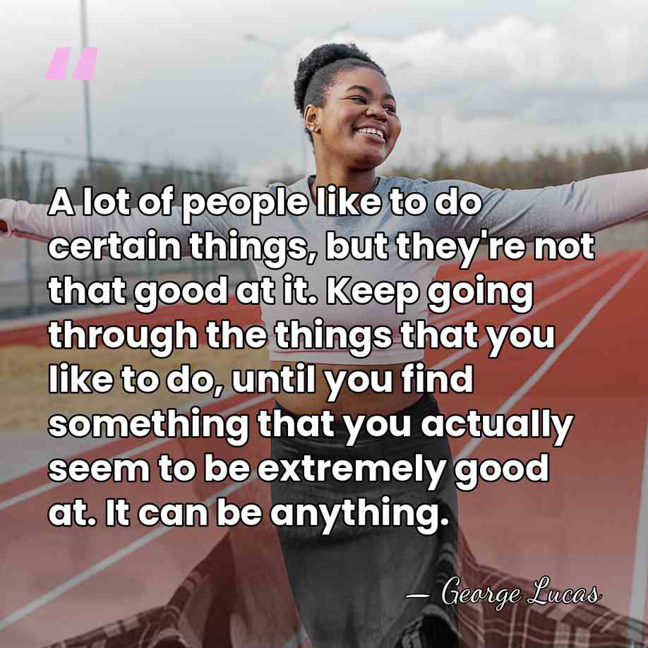 A lot of people like to do certain things, but they're not&hellip; - George Lucas
