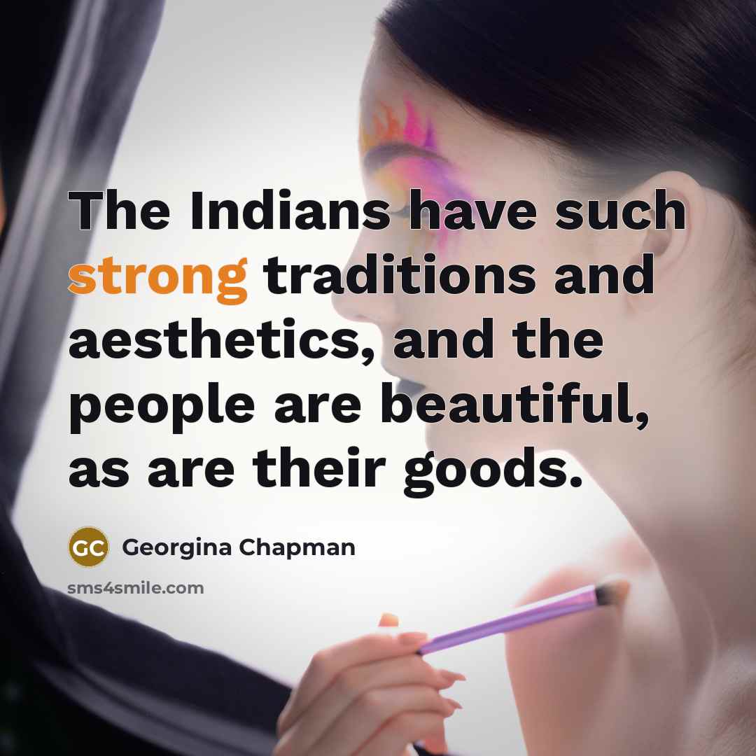 “The Indians have such strong traditions and aesthetics, and the…” quote by Georgina Chapman