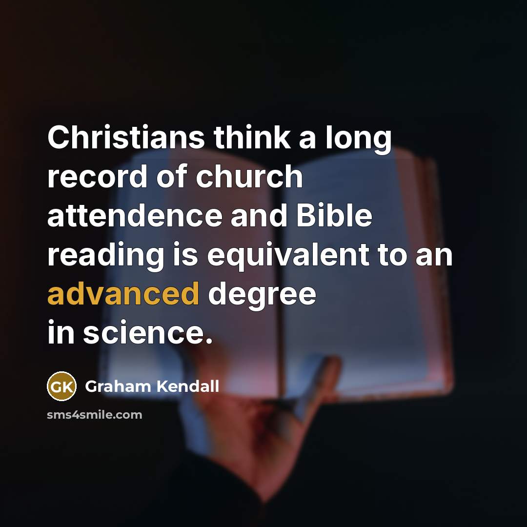 “Christians think a long record of church attendence and Bible…” quote by Graham Kendall