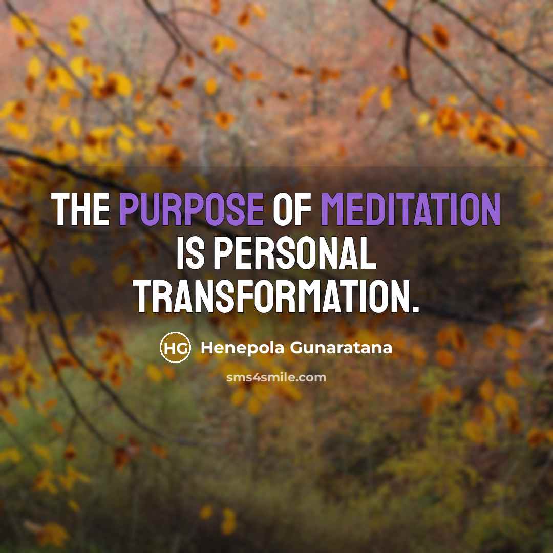 “The purpose of meditation is personal transformation.…” quote by Henepola Gunaratana