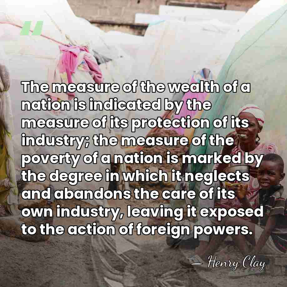 The measure of the wealth of a nation is indicated by the&hellip; - Henry Clay