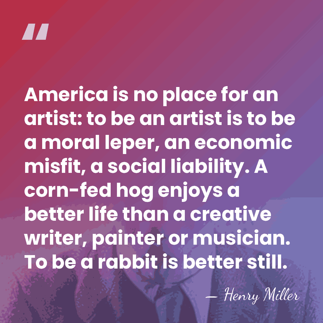 America is no place for an artist: to be an artist is&hellip; - Henry Miller