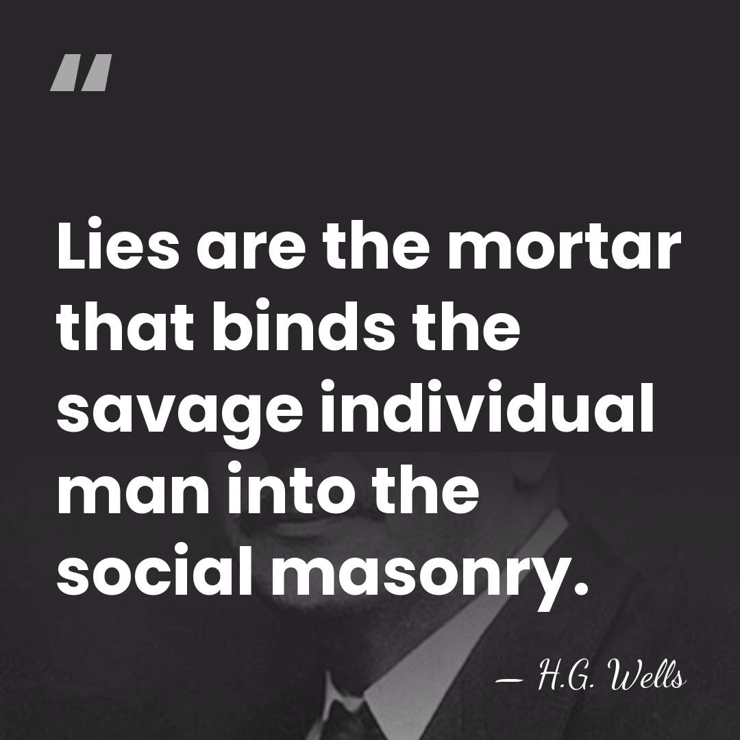 Lies are the mortar that binds the savage individual man into the&hellip; - H.G. Wells