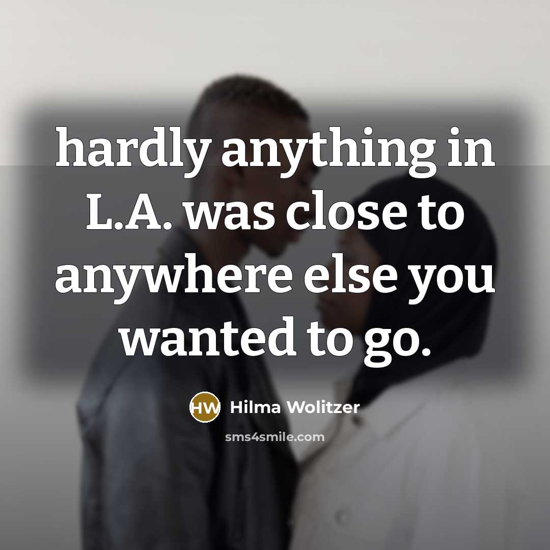 “hardly anything in L.A. was close to anywhere else you wanted to go.” quote by Hilma Wolitzer