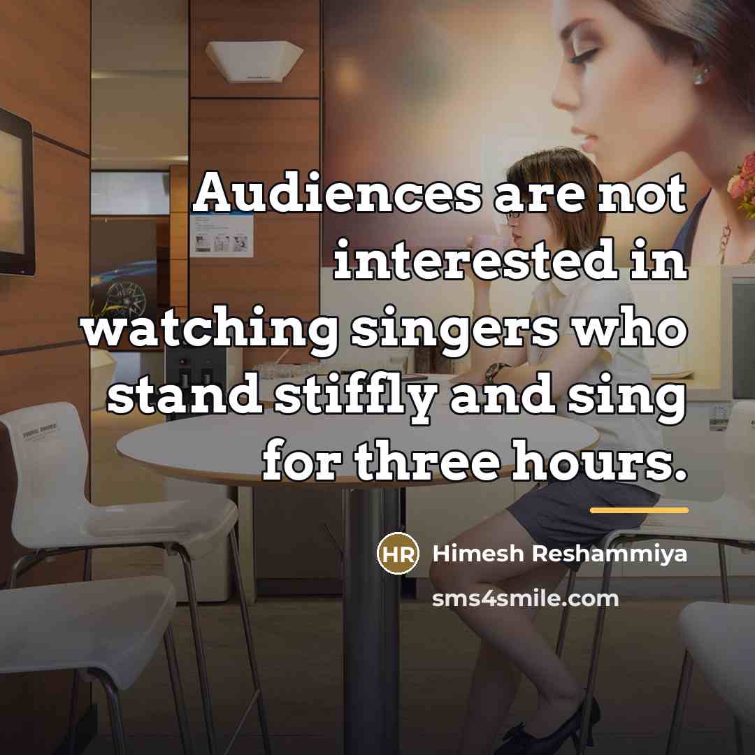 “Audiences are not interested in watching singers who stand stiffly…” quote by Himesh Reshammiya