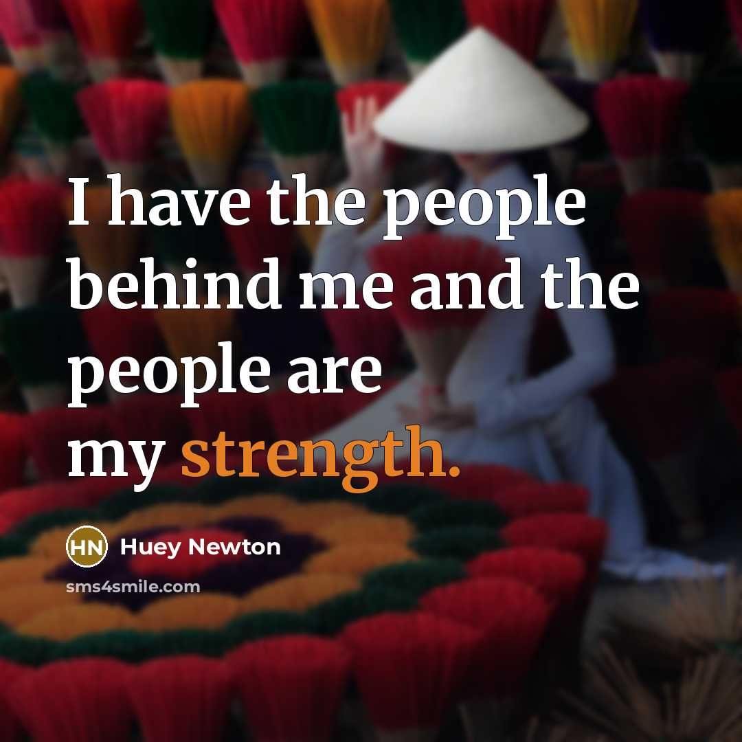 “I have the people behind me and the people are…” quote by Huey Newton