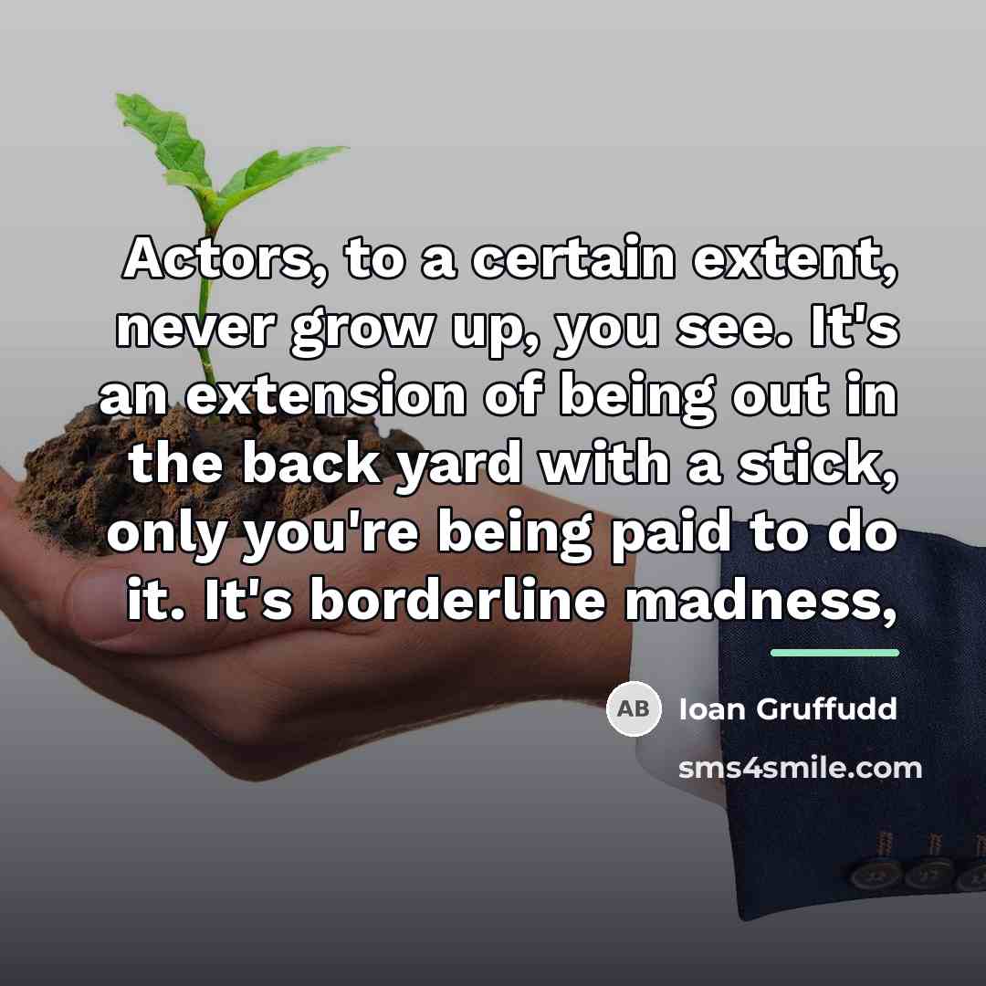 “Actors, to a certain extent, never grow up, you see.…” quote by Ioan Gruffudd