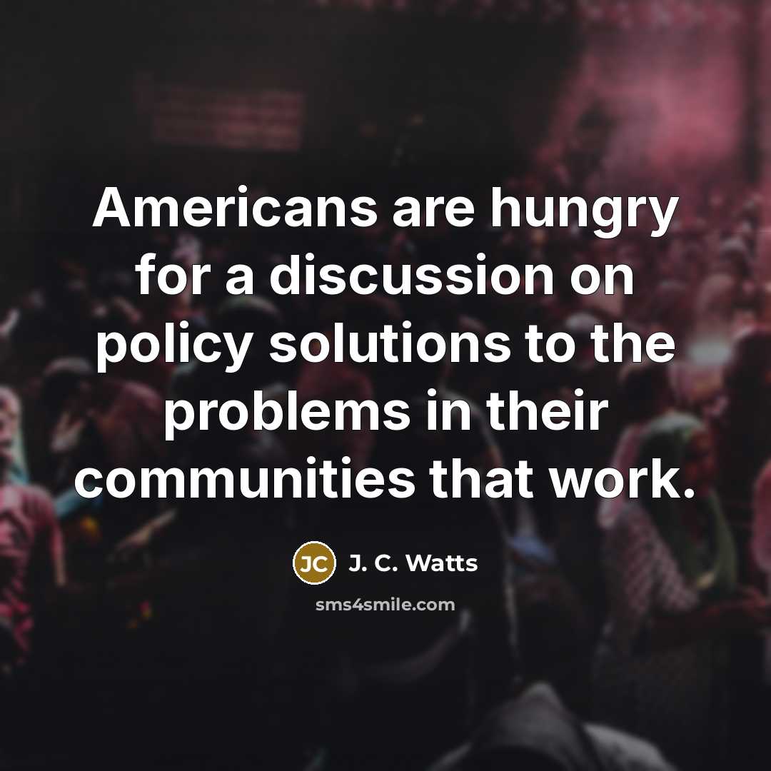 “Americans are hungry for a discussion on policy solutions to…” quote by J. C. Watts