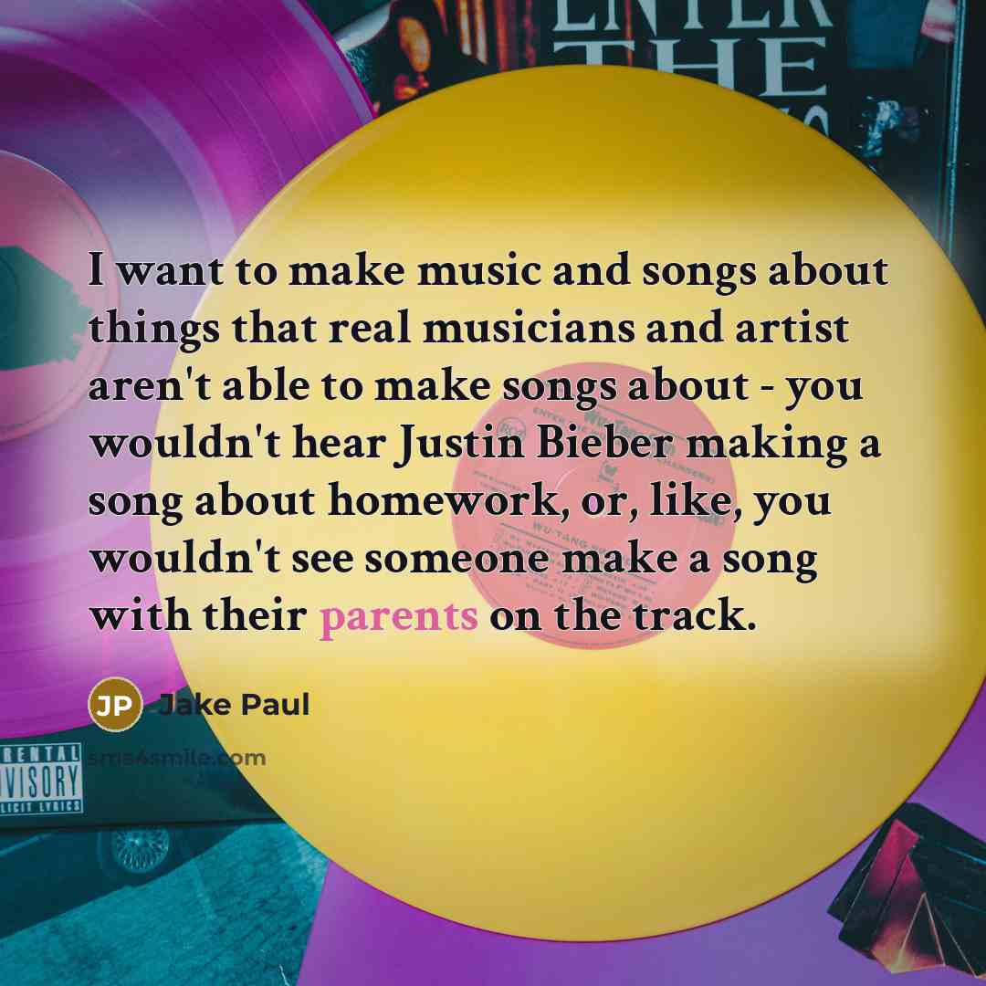 “I want to make music and songs about things that…” quote by Jake Paul