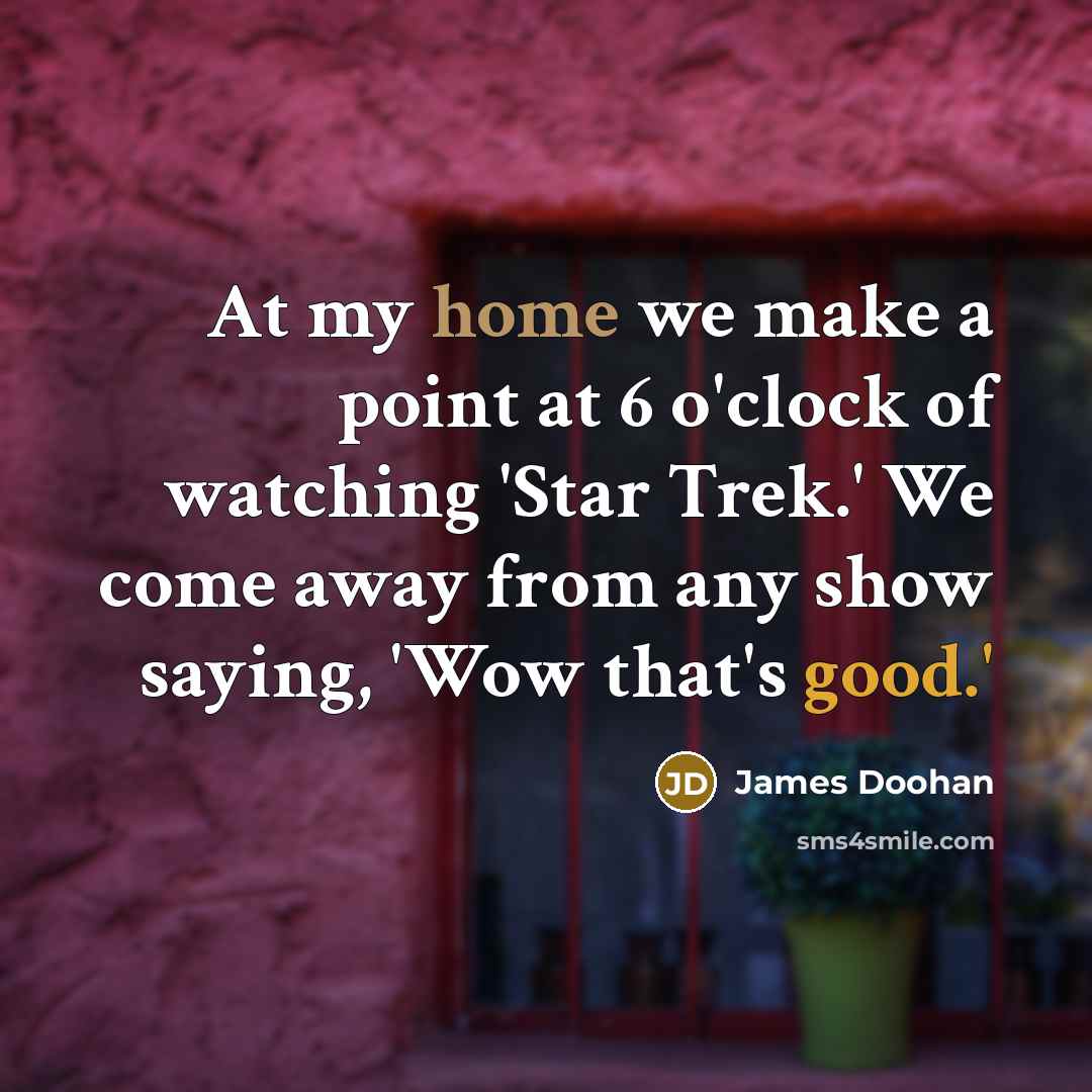 “At my home we make a point at 6 o'clock…” quote by James Doohan