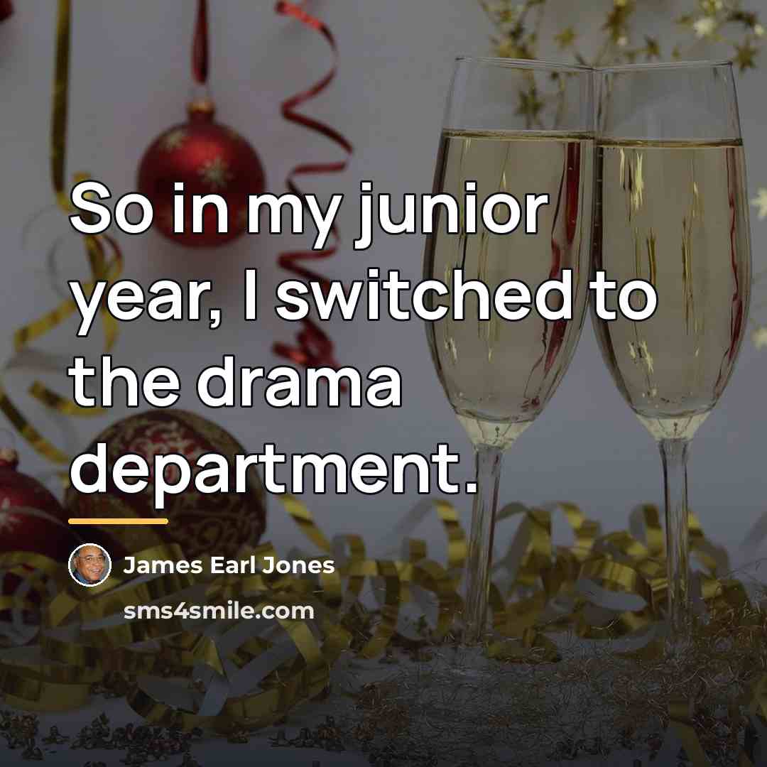 “So in my junior year, I switched to the drama…” quote by James Earl Jones