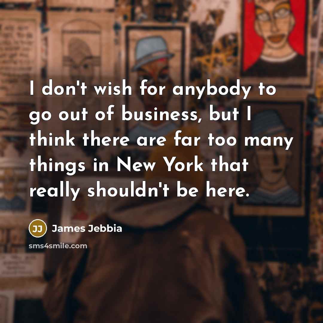 “I don't wish for anybody to go out of business,…” quote by James Jebbia