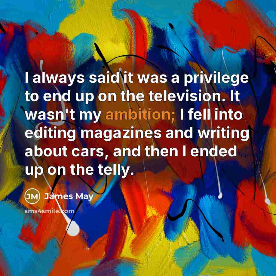 “I always said it was a privilege to end up…” quote by James May