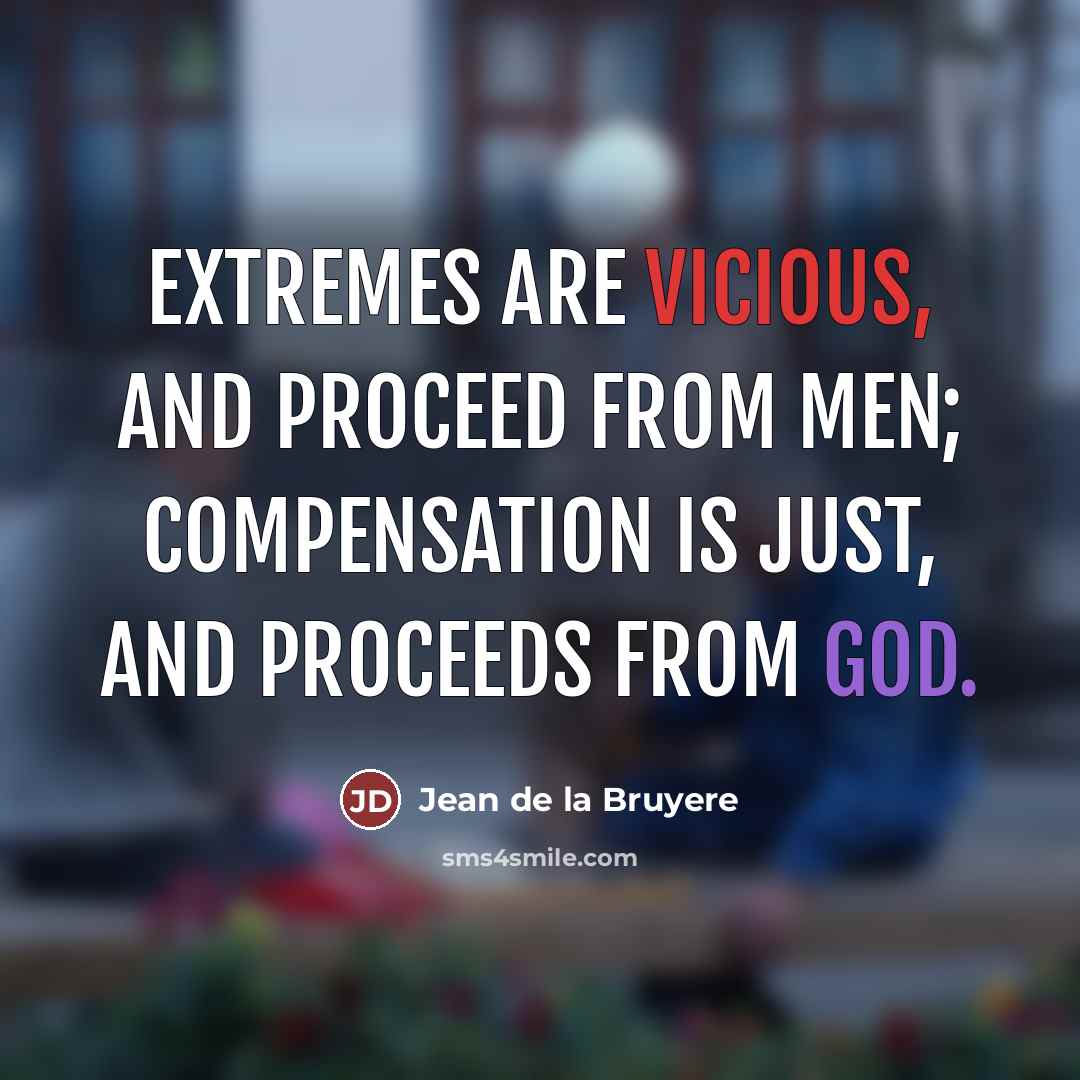 “Extremes are vicious, and proceed from men; compensation is just,…” quote by Jean de la Bruyere