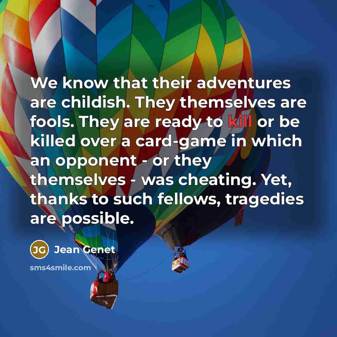 “We know that their adventures are childish. They themselves are…” quote by Jean Genet