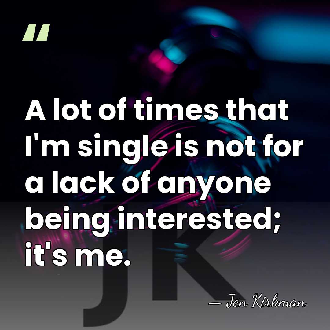 A lot of times that I'm single is not for a lack&hellip; - Jen Kirkman