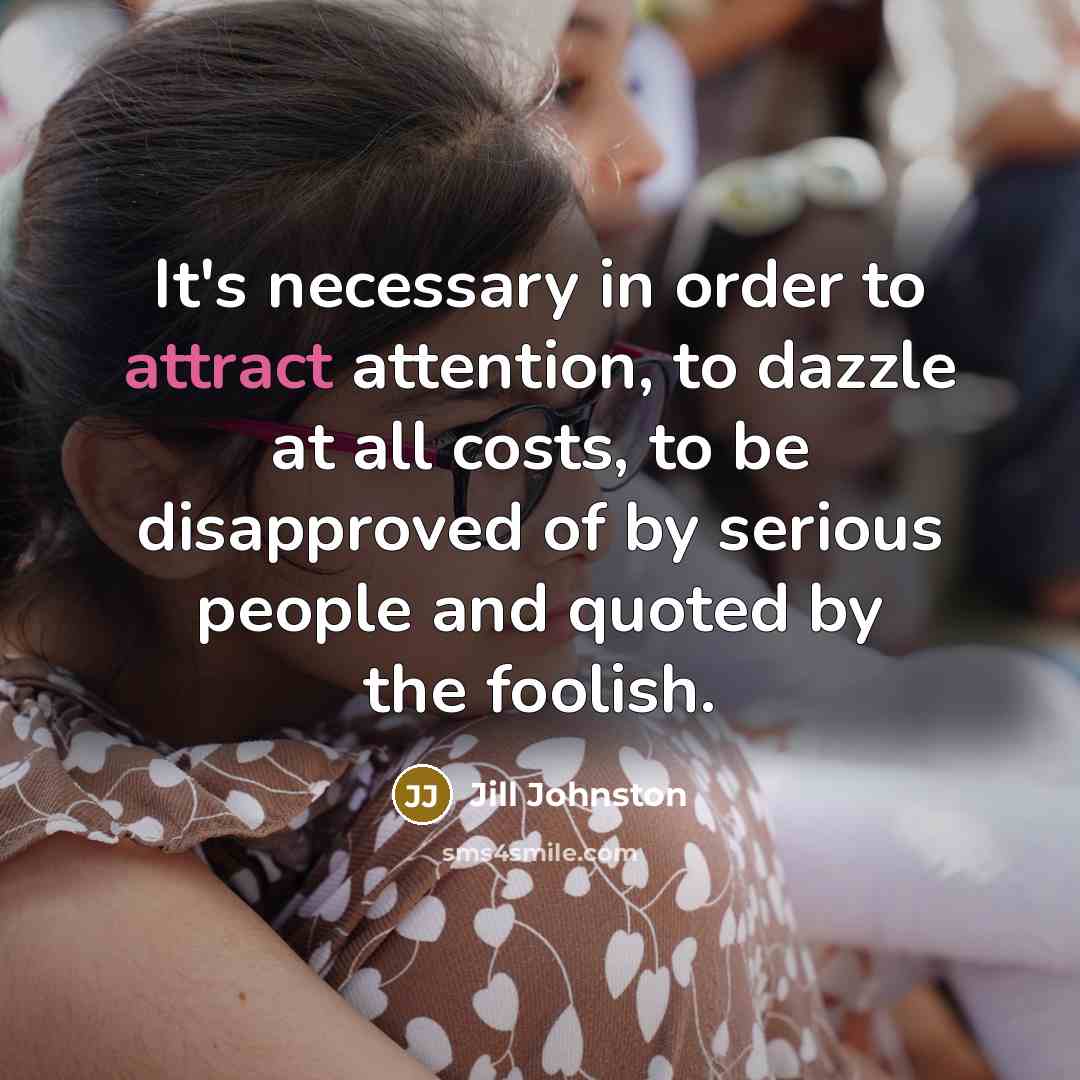 “It's necessary in order to attract attention, to dazzle at…” quote by Jill Johnston