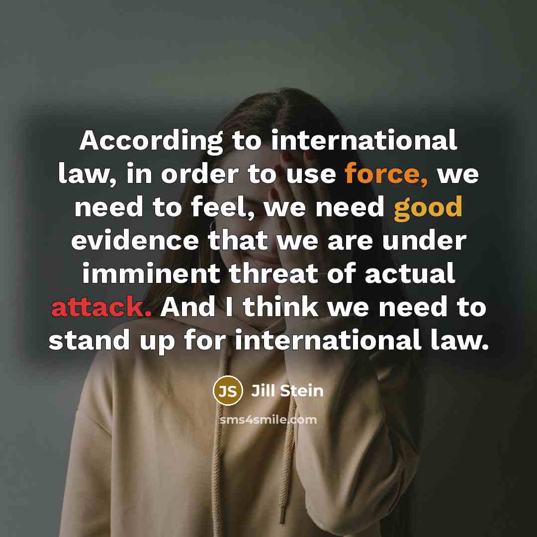 “According to international law, in order to use force, we…” quote by Jill Stein