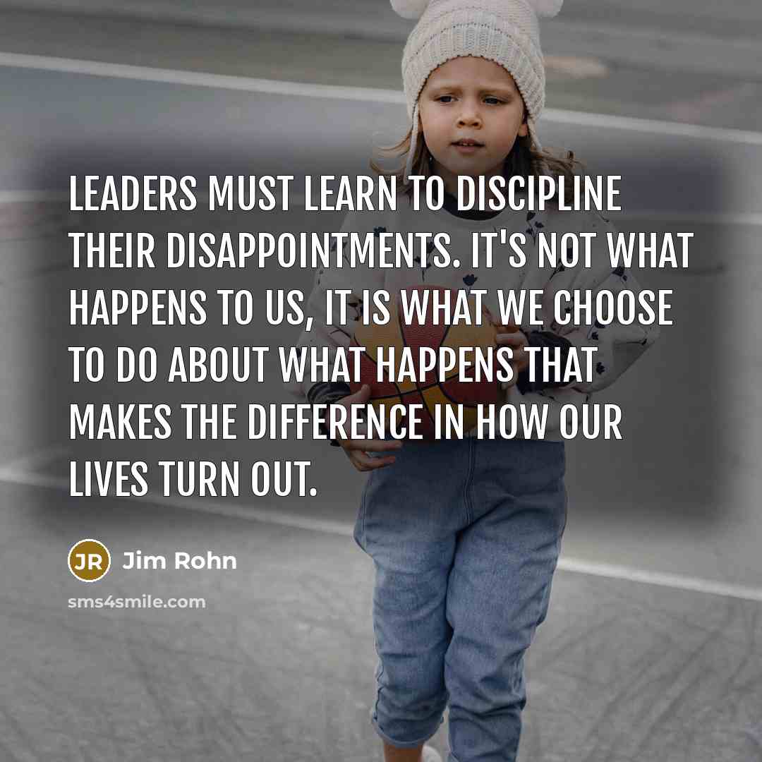 “Leaders must learn to discipline their disappointments. It's not what…” quote by Jim Rohn