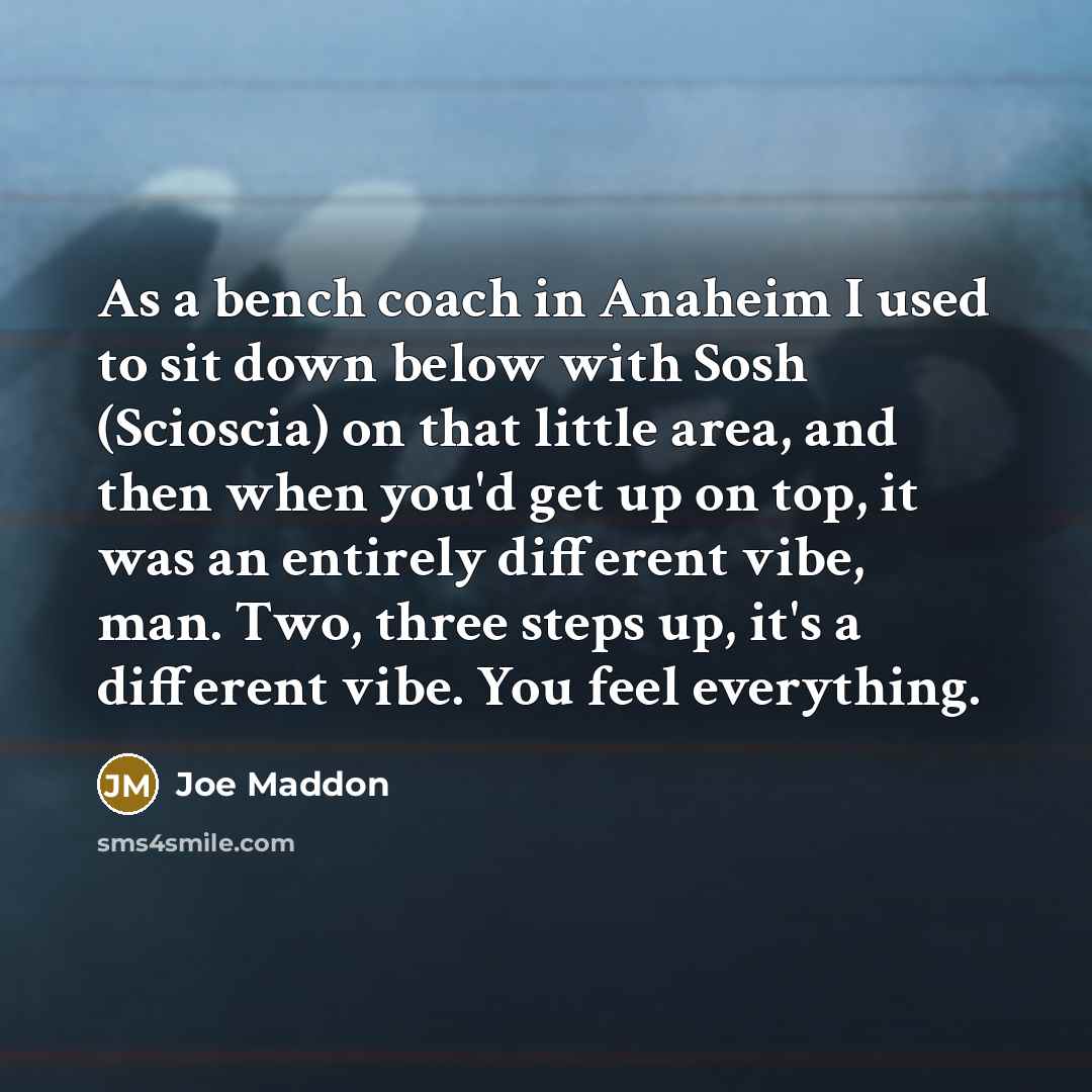 “As a bench coach in Anaheim I used to sit…” quote by Joe Maddon
